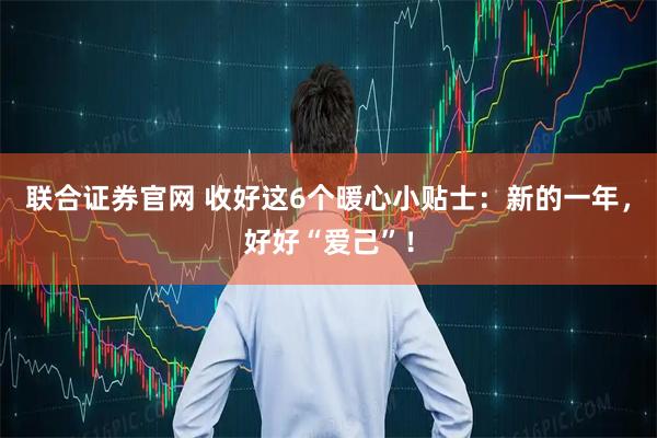 联合证券官网 收好这6个暖心小贴士：新的一年，好好“爱己”！